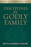 Hughes, Barbara: Disciplines for a Godly Family Hughes, Barbara: Disciplines for a Godly Family