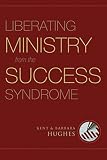 Hughes, Barbara: Liberating Ministry from the Success Syndrome Hughes, Barbara: Liberating Ministry from the Success Syndrome