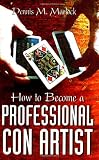 Marlock, Dennis: How to Become a Professional Con Artist