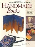 Fox, Gabrielle: The Essential Guide to Making Handmade Books: Gabrielle Fox Fox, Gabrielle: The Essential Guide to Making Handmade Books: Gabrielle Fox