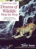 Isaac, Terry: Painting the Drama of Wildlife Step by Step Isaac, Terry: Painting the Drama of Wildlife Step by Step