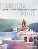 Grastorf, Jean H.: Pouring Light: Layering Transparent Watercolor Grastorf, Jean H.: Pouring Light: Layering Transparent Watercolor