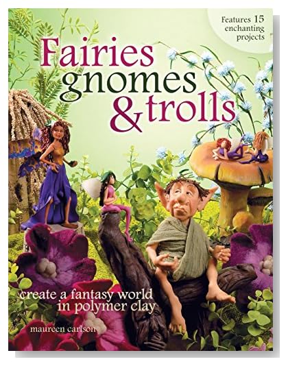 Fairies, Gnomes & Trolls: Create a Fantasy World in Polymer Clay [Paperback]