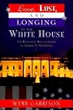 Love, Lust, and Longing in the White House: The Romantic Relationships of America's Presidents (158182081X) by Garrison, Webb Garrison, Webb: Love, Lust, and Longing in the White House: The Romantic Relationships of America's Presidents