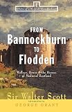 Scott, Walter, Sr.: From Bannockburn to Flodden: Wallace, Bruce, and the Heroes of Medieval Scotland