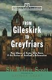 Scott, Walter: From Gileskirk to Greyfriars: Mary Queen of Scots, John Knox & the Heroes of Scotland's Reformation
