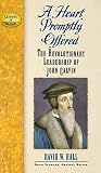 A Heart Promptly Offered: The Revolutionary Leadership of John Calvin (1581825056) by Hall, David W. Hall, David W.: A Heart Promptly Offered: The Revolutionary Leadership of John Calvin