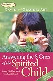 Arp, David: Answering the 8 Cries of the Spirited Child: Strong Children Need Confident Parents Arp, David: Answering the 8 Cries of the Spirited Child: Strong Children Need Confident Parents