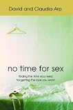 Arp, Dave: No Time For Sex: Finding The Time You Need For Getting The Love You Want Arp, Dave: No Time For Sex: Finding The Time You Need For Getting The Love You Want