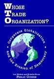 Wallach, Lori: Whose Trade Organization: Corporate Globalization and the Erosion of Democracy An Assessment of the World Trade Organization Wallach, Lori: Whose Trade Organization: Corporate Globalization and the Erosion of Democracy An Assessment of the World Trade Organization