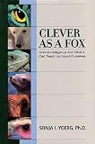Yoerg, Sonja I.: Clever As a Fox: What Animal Intelligence Can Teach Us about Ourselves