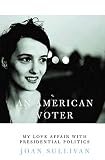 Sullivan, Joan: An American Voter: My Love Affair With Presidential Politics