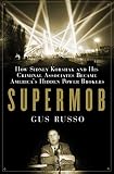 Supermob: How Sidney Korshak and His Criminal Associates Became America's Hidden Power Brokers (1582343896) by Russo, Gus Russo, Gus: Supermob: How Sidney Korshak and His Criminal Associates Became America's Hidden Power Brokers