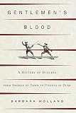 Holland, Barbara: Gentlemen's Blood: A History Of Dueling from Swords at Dawn to Pistols at Dusk