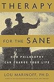 Marinoff, Lou: Therapy for the Sane: How Philosophy Can Change Your Life