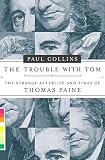 Collins, Paul: The Trouble With Tom: The Strange Afterlife And Times of Thomas Paine