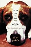 Yoffe, Emily: What the Dog Did: Tales from a Formerly Reluctant Dog Owner Yoffe, Emily: What the Dog Did: Tales from a Formerly Reluctant Dog Owner