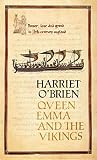 O'Brien, Harriet: Queen Emma And The Vikings: A History of Power, Love, And Greed In Eleventh-Century England O'Brien, Harriet: Queen Emma And The Vikings: A History of Power, Love, And Greed In Eleventh-Century England