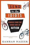 Nazeer, Kamran: Send in the Idiots: Stories From The Other Side of Autism Nazeer, Kamran: Send in the Idiots: Stories From The Other Side of Autism