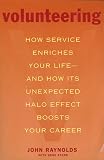 Raynolds, John: Volunteering: How Service Enriches Your Life-and How Its Unexpected Halo Effect Boosts Your Career