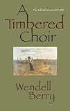 Berry, Wendell: Timbered Choir: The Sabbath Poems 1979-1997
