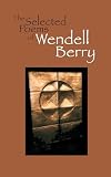 Wendell Berry: The Selected Poems of Wendell Berry Wendell Berry: The Selected Poems of Wendell Berry