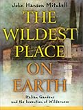 Mitchell, John Hanson: The Wildest Place on Earth: Italian Gardens and the Invention of Wilderness Mitchell, John Hanson: The Wildest Place on Earth: Italian Gardens and the Invention of Wilderness