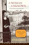 Graves, Lucia: A Woman Unknown: Voices from a Spanish Life Graves, Lucia: A Woman Unknown: Voices from a Spanish Life