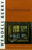 Berry, Wendell: Three Short Novels Berry, Wendell: Three Short Novels