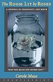Maso, Carole: The Room Lit by Roses: A Journal of Pregnancy and Birth