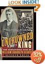 The Uncrowned King: The Sensational Rise of William Randolph Hearst