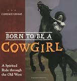 Savage, Candace: Born to Be a Cowgirl: A Spirited Ride Through the Old West Savage, Candace: Born to Be a Cowgirl: A Spirited Ride Through the Old West