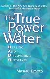 Emoto, Masaru: The True Power of Water: Healing and Discovering Ourselves Emoto, Masaru: The True Power of Water: Healing and Discovering Ourselves