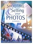 Shooting & Selling Your Photos: The Complete Guide to Making Money with Your Photography