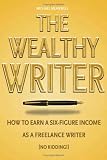 Meanwell, Michael: The Wealthy Writer: How to Earn a Six-Figure Income As a Freelance Writer (No Kidding!) Meanwell, Michael: The Wealthy Writer: How to Earn a Six-Figure Income As a Freelance Writer (No Kidding!)