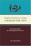 Maisel, Eric: What Would Your Character Do: Personality Quizzes for Analyzing Your Characters Maisel, Eric: What Would Your Character Do: Personality Quizzes for Analyzing Your Characters