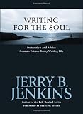 Jenkins, Jerry B.: Writing for the Soul: Instruction And Advice from an Extraordinary Writing Life Jenkins, Jerry B.: Writing for the Soul: Instruction And Advice from an Extraordinary Writing Life