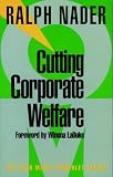 Nader, Ralph: Cutting Corporate Welfare