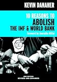 Danaher, Kevin: 10 Reasons to Abolish the IMF & World Bank Danaher, Kevin: 10 Reasons to Abolish the IMF & World Bank