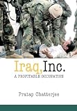 Chatterjee, Pratap: Iraq, Inc: A Profitable Occupation