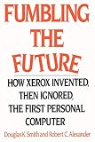 Smith, Douglas K.: Fumbling the Future: How Xerox Invented, Then Ignored, the First Personal Computer Smith, Douglas K.: Fumbling the Future: How Xerox Invented, Then Ignored, the First Personal Computer