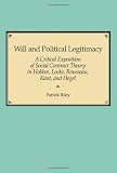 Riley, Patrick: Will and Political Legitimacy: A Critical Exposition of Social Contract Theory in Hobbes, Locke, Rousseau, Kant, and Hegel Riley, Patrick: Will and Political Legitimacy: A Critical Exposition of Social Contract Theory in Hobbes, Locke, Rousseau, Kant, and Hegel