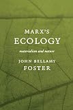 Foster, John Bellamy: Marx's Ecology: Materialism and Nature Foster, John Bellamy: Marx's Ecology: Materialism and Nature