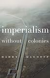 Magdoff, Harry: Imperialism Without Colonies Magdoff, Harry: Imperialism Without Colonies