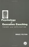 Peltier, Bruce: The Psychology of Executive Coaching: Theory and Application Peltier, Bruce: The Psychology of Executive Coaching: Theory and Application