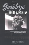 Jenkins, Bruce: Goodbye: In Search of Gordon Jenkins Jenkins, Bruce: Goodbye: In Search of Gordon Jenkins