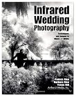 Infrared Wedding Photography: Techniques and Images in Black & White