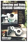 Selecting and Using Classic Cameras: A User's Guide to Evaluating Features, Condition & Usability of Classic Cameras