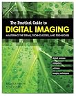 The Practical Guide to Digital Imaging: Mastering the Terms, Technologies, and Techniques