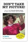 Don't Take My Picture!: How to Take Fantastic Digital Photos of Family and Friends